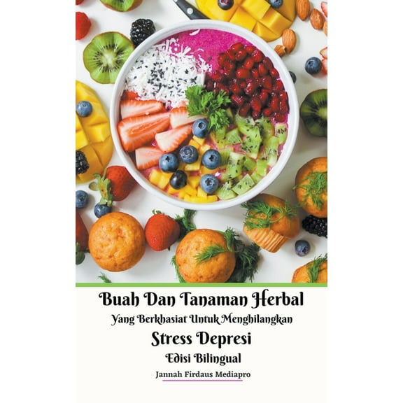 Buah Dan Tanaman Herbal Yang Berkhasiat Untuk Menghilangkan Stress Depresi Edisi Bilingual, (Paperback)