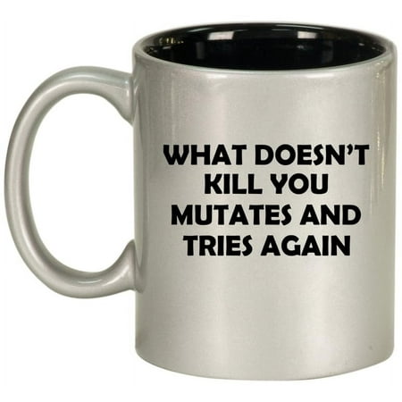 

What Doesn t Kill You Mutates And Tries Again Funny Ceramic Coffee Mug Tea Cup Gift (11oz Silver)