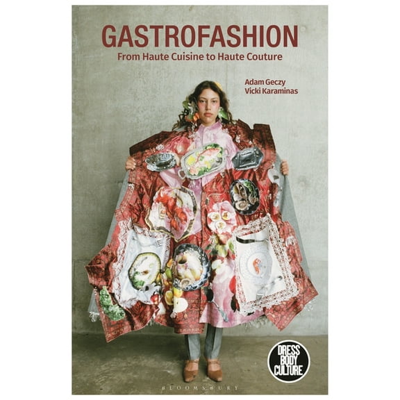 Dress, Body, Culture Gastrofashion from Haute Cuisine to Haute Couture: Fashion and Food, (Paperback)