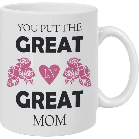 You Put the Great in Great Mom Coffee mug - Best Birthday Presents for Your Mom Mother from Daughter Son,Best Mothers Day Gifts for Mom Cup 11 Oz
