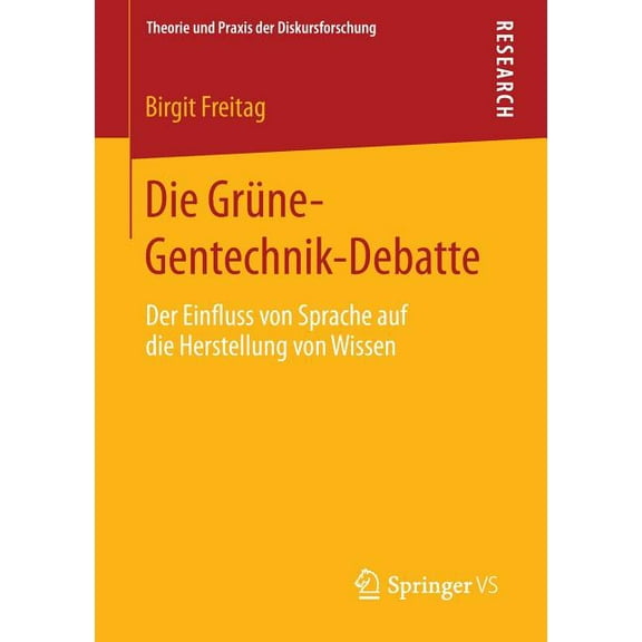Theorie Und Praxis Der Diskursforschung Die Grüne-Gentechnik-Debatte: Der Einfluss Von Sprache Auf Die Herstellung Von Wissen, (Paperback)