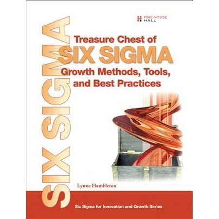 Treasure Chest of Six Sigma Growth Methods, Tools, and Best Practices - (Six Sigma Best Practices)