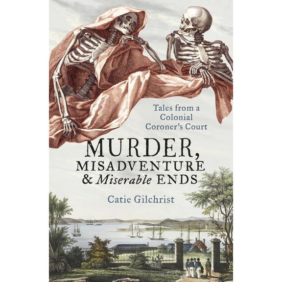 Murder, Misadventure and Miserable Ends: Tales from a Colonial Coroner'scourt (Paperback)