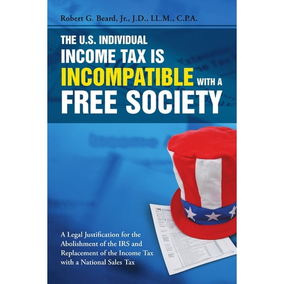 The U.S. Individual Income Tax Is Incompatible with a Free Society, (Paperback)