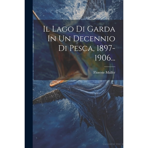 Il Lago Di Garda In Un Decennio Di Pesca, 1897-1906... (Paperback)