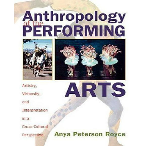 Anthropology of the Performing Arts: Artistry, Virtuosity, and Interpretation in Cross-Cultural Perspective