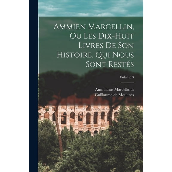 Ammien Marcellin, ou Les dix-huit livres de son histoire, qui nous sont restés; Volume 3 (Paperback)