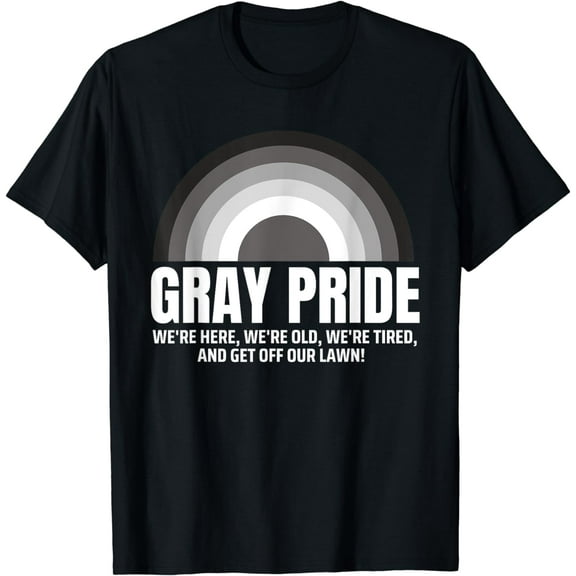 GRAY PRIDE WE'RE HERE WE'RE OLD WE'RE TIRED GET OFF OUR LAWN T-Shirt