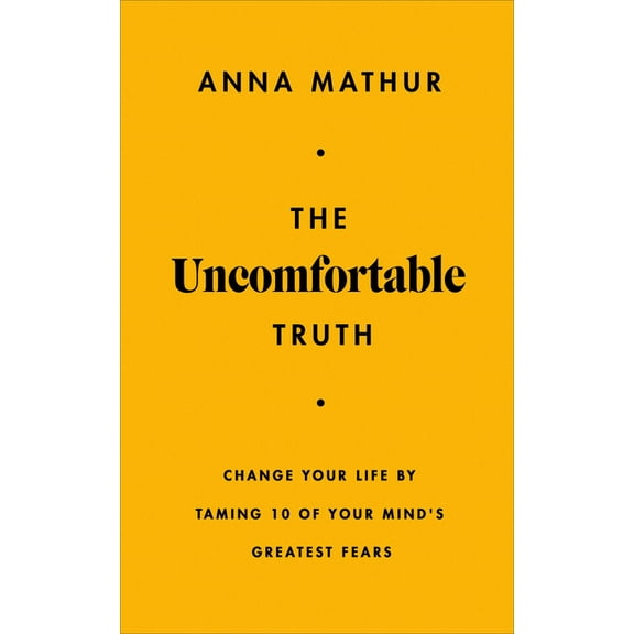 The Uncomfortable Truth: Change Your Life by Taming 10 of Your Mind's Greatest Fears, (Hardcover)