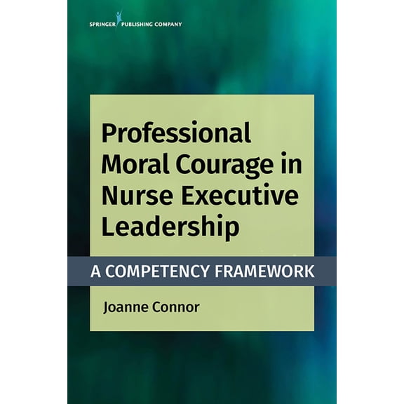Professional Moral Courage in Nurse Executive Leadership: A Competency Framework, (Paperback)