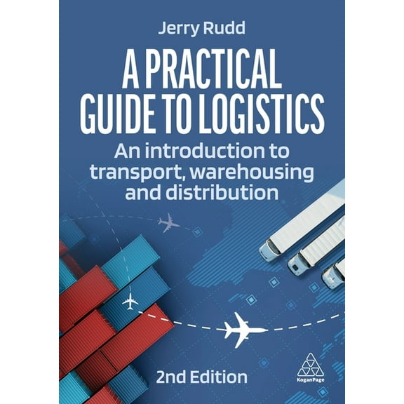 A Practical Guide to Logistics: An Introduction to Transport, Warehousing and Distribution, (Hardcover)
