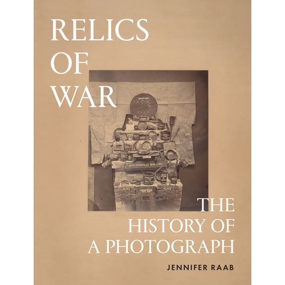 Relics of War: The History of a Photograph, (Hardcover)