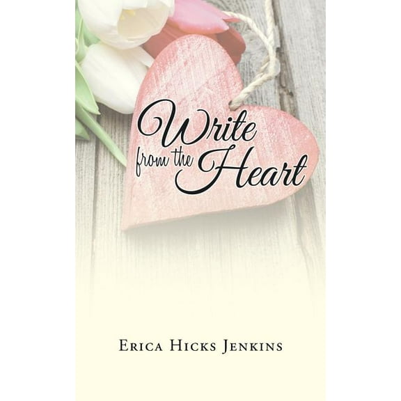 Write from the Heart (Paperback) by Erica Hicks Jenkins