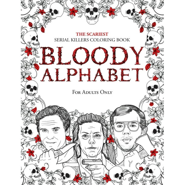 Bloody Alphabet: The Scariest Serial Killers Coloring Book. A True Crime Adult Gift - Full of Famous Murderers. For Adults Only. (True Crime Gifts)