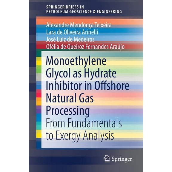Springerbriefs in Petroleum Geoscience & Monoethylene Glycol as Hydrate Inhibitor in Offshore Natural Gas Processing: From Fundamentals to Exergy Analysis, (Paperback)