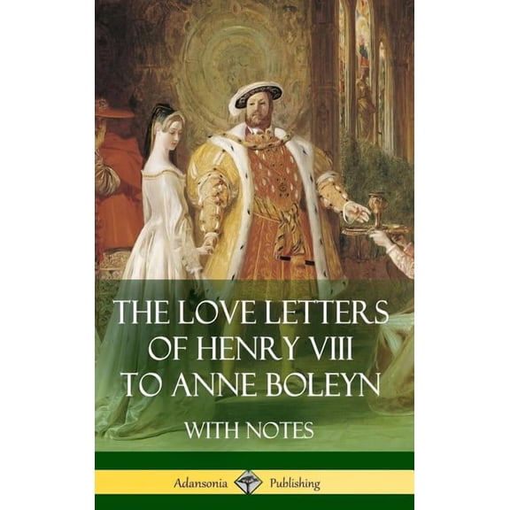 The Love Letters of Henry VIII to Anne Boleyn With Notes, (Hardcover)