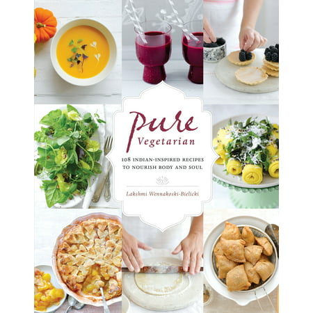 Pure Vegetarian : 108 Indian-Inspired Recipes to Nourish Body and