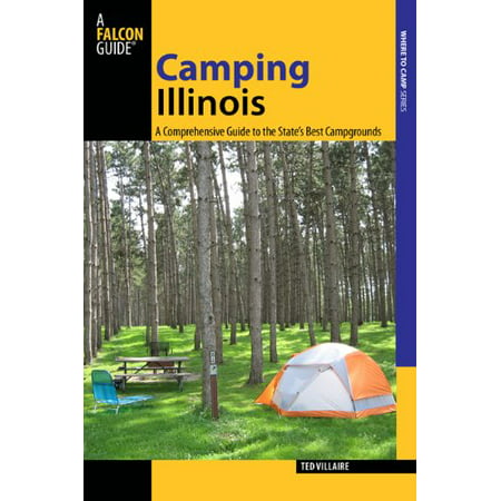 Camping Illinois: A Comprehensive Guide To The State's Best Campgrounds (State Camping (Best Campgrounds In Illinois)