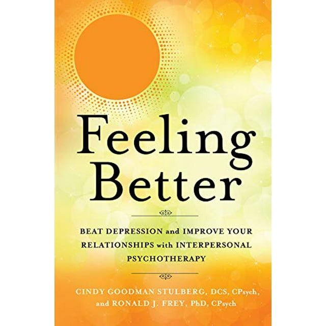 Feeling Better: Beat Depression and Improve Your Relationships with Interpersonal Psychotherapy