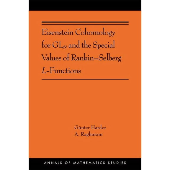 Annals of Mathematics Studies Eisenstein Cohomology for Gln and the Special Values of Rankin-Selberg L-Functions, Book 203, (Paperback)