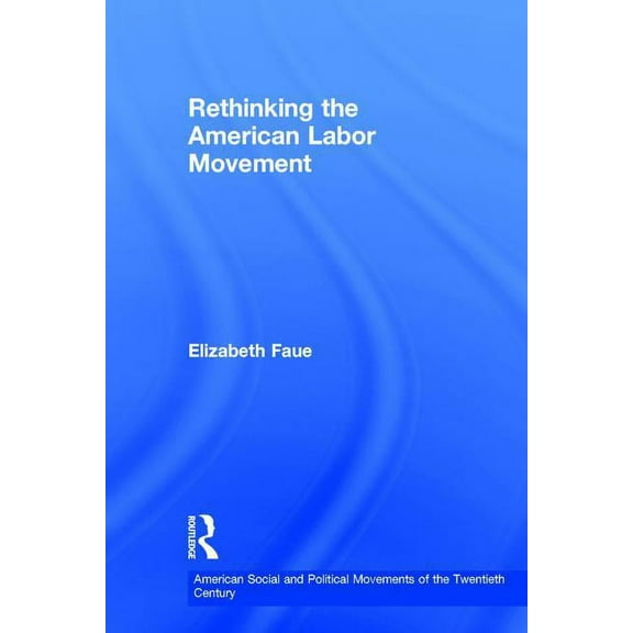 American Social and Political Movements  Rethinking the American Labor Movement, (Hardcover)