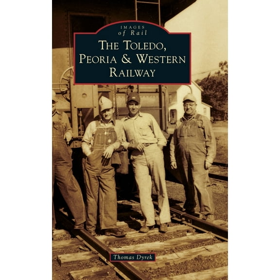 Images of Rail Toledo, Peoria & Western Railway, (Hardcover)