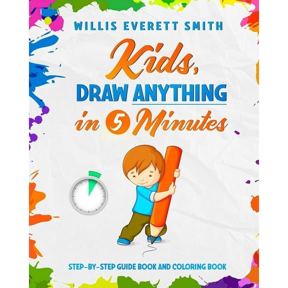 Kids, Draw Anything In 5 Minutes.: Step-By-Step Guide Book and Coloring Book. (Paperback)