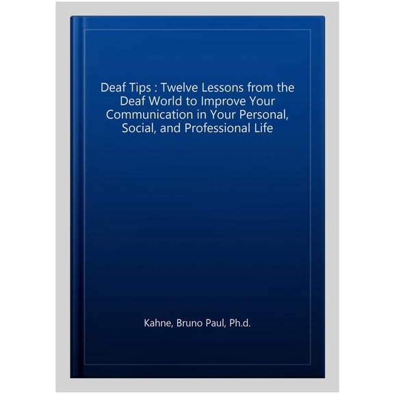 Pre-Owned Deaf Tips : Twelve Lessons from the Deaf World to Improve Your Communication in Your Personal, Social, and Professional Life