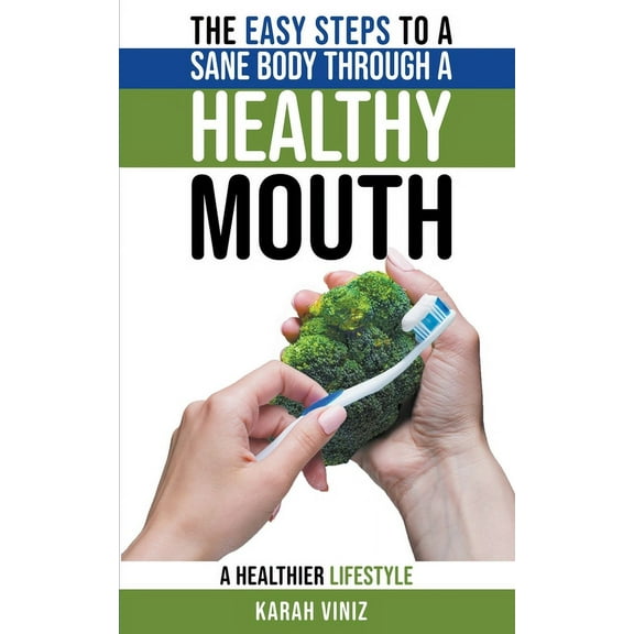 The Easy Steps to a Sane Body Through a Healthy Mouth, (Paperback)
