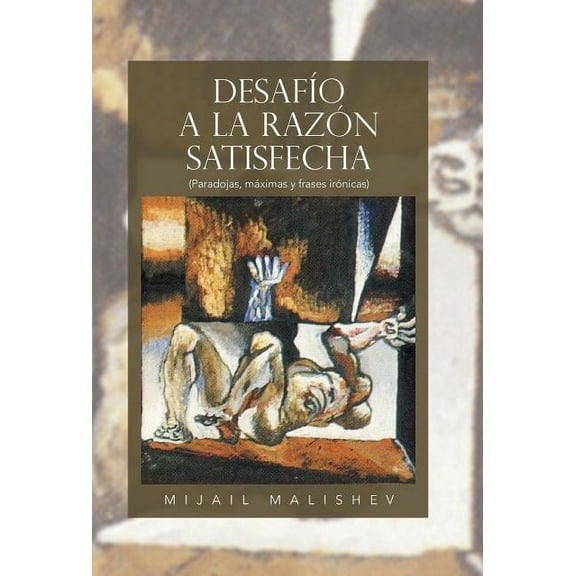 Desafio a La Razon Satisfecha : Paradojas, Maximas Y Frases Ironicas