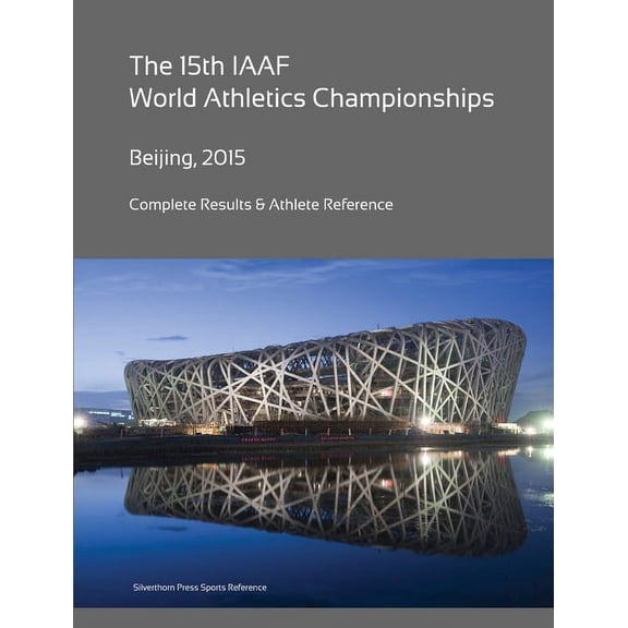 15th World Athletics Championships - Beijing 2015. Complete Results & Athlete Reference. (Paperback)