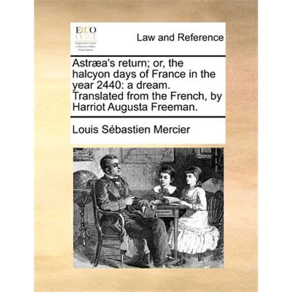 Pre-Owned Astraea's Return; Or, the Halcyon Days of France in the Year 2440: A Dream. Translated from the French, by Harriot Augusta Freeman. (Paperback)
