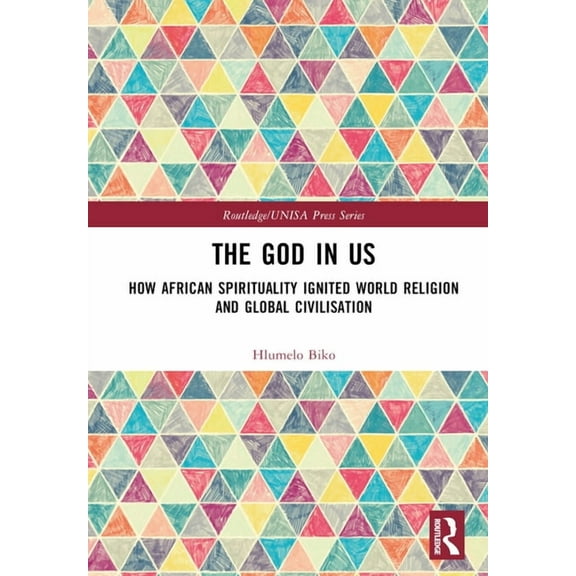 Routledge/Unisa Press The God in Us: How African Spirituality Ignited World Religion and Global Civilisation, (Hardcover)