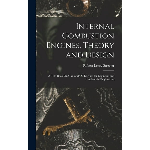 Internal Combustion Engines, Theory and Design: A Text Book On Gas- and Oil-Engines for Engineers and Students in Engine, (Hardcover)