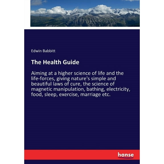 The Health Guide: Aiming at a higher science of life and the life-forces, giving nature's simple and beautiful laws of c, (Paperback)
