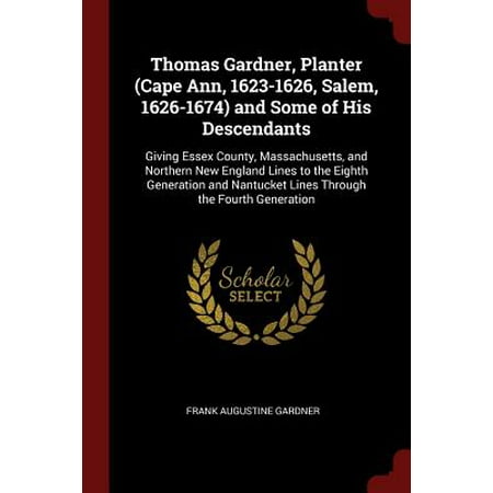Line Architectural Cape Thomas Gardner, Planter (Cape Ann, 1623-1626, Salem, 1626-1674) and Some of His Descendants : Giving Essex County, Massachusetts, and Northern New England Lines to the Eighth Generation and Nantucket Lines Through the Fourth Generation ()