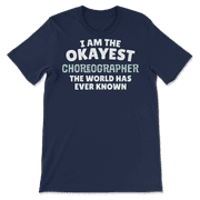 Funny Choreographer T-Shirt - I'm the Okayest!