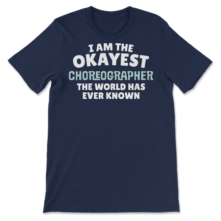 Funny Choreographer T-Shirt - I'm the Okayest!