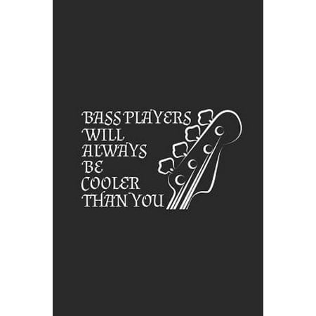 Bass Players Will Always Be Cooler Than You Bass Guitar Notebook Dotted Bullet 6 X 9 120 Pages Musical Instruments Themed Notebook For Daily J - 