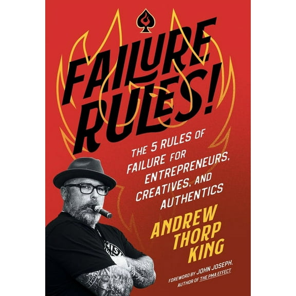 Failure Rules!: The 5 Rules of Failure for Entrepreneurs, Creatives, and Authentics, (Hardcover)