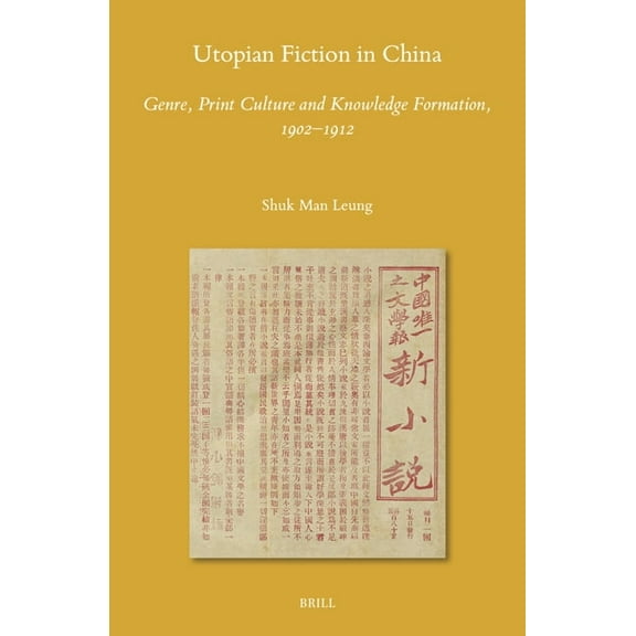Sinica Leidensia Utopian Fiction in China: Genre, Print Culture and Knowledge Formation, 1902-1912, Book 160, (Hardcover)