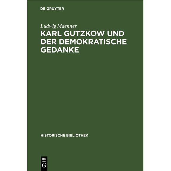 Historische Bibliothek Karl Gutzkow Und Der Demokratische Gedanke, Book 46, (Hardcover)
