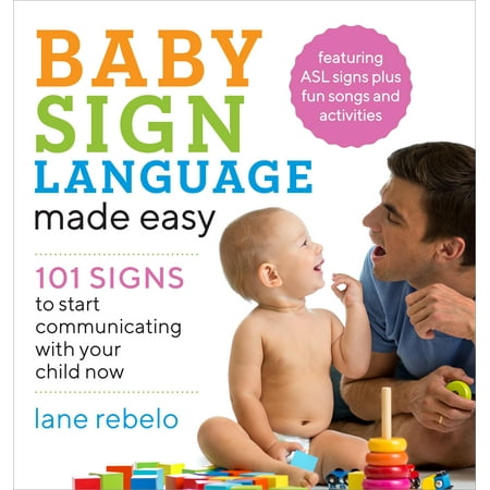 Baby Sign Language Made Easy : 101 Signs to Start Communicating with Your Child