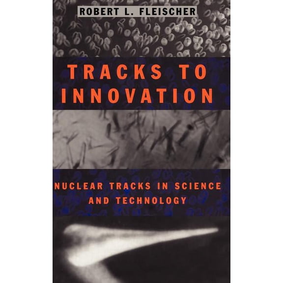 Tracks to Innovation: Nuclear Tracks in Science and Technology, (Hardcover)