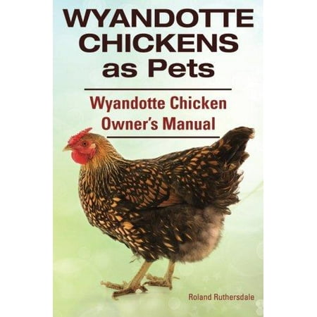 Wyandotte Chickens as Pets. Wyandotte Chicken Owner?s Manual.