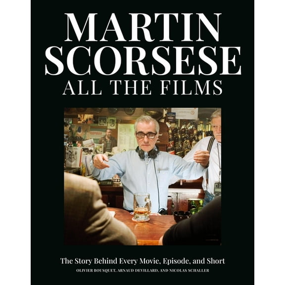 All the Films Martin Scorsese All the Films: The Story Behind Every Movie, Episode, and Short, (Hardcover)