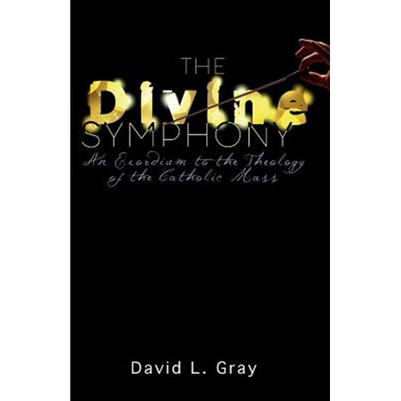 Pre-Owned The Divine Symphony: An Exordium to the Theology of the Catholic Mass (Paperback) 1732178402 9781732178403