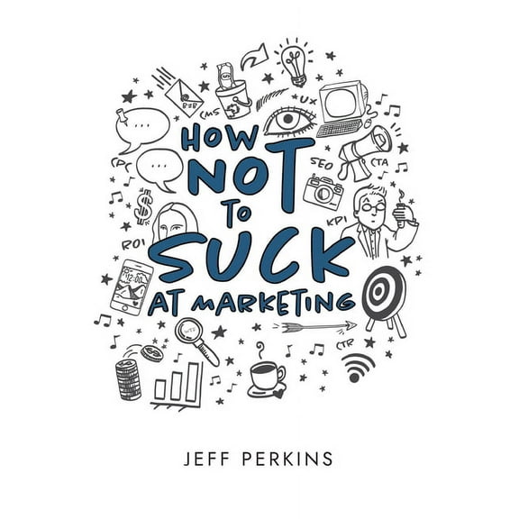 How Not to Suck At Marketing, (Paperback)