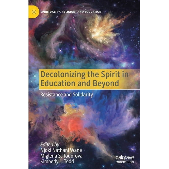 Spirituality, Religion, and Education Decolonizing the Spirit in Education and Beyond: Resistance and Solidarity, (Hardcover)