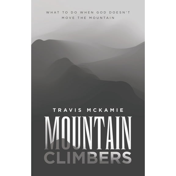 Mountain Climbers: What to do when God doesn't move the mountain, (Paperback)